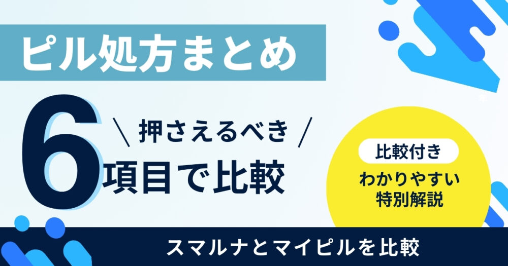 スマルナとマイピルのピル処方を徹底比較！選ぶポイントを徹底解説