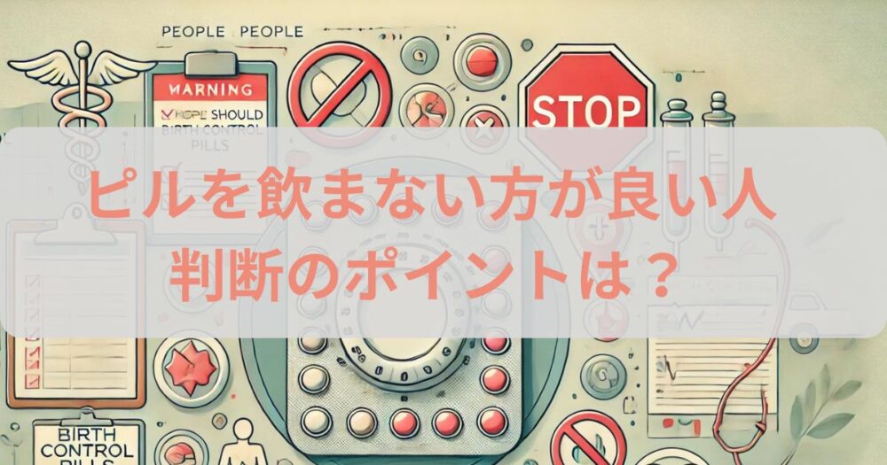 ピルを飲まない方がいい人の特徴9選！注意点と処方の判断ポイントを解説