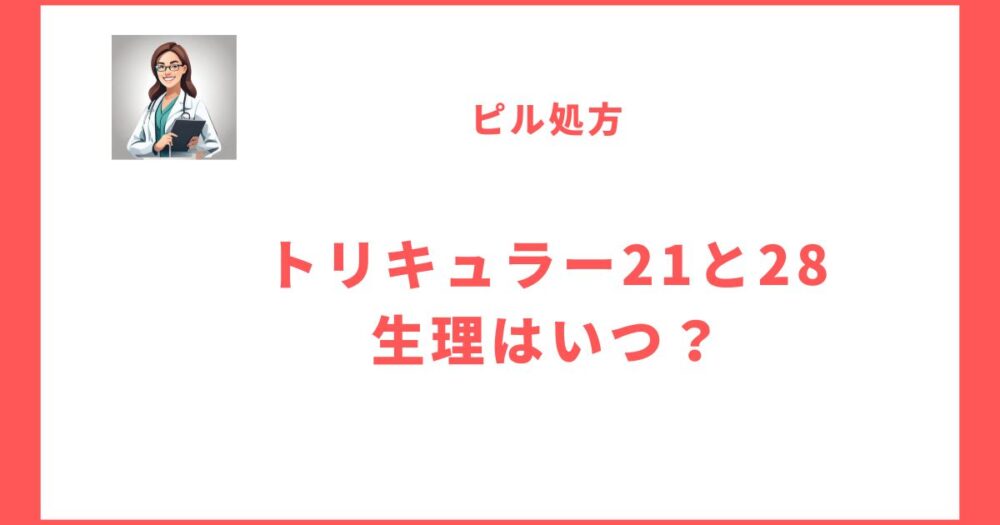 トリキュラー21とトリキュラー28の生理はいつ？