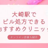 ピル処方できる大崎駅周辺の安いおすすめクリニック・婦人科10選