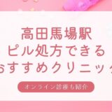 ピル処方できる高田馬場駅周辺の安いおすすめクリニック・婦人科10選