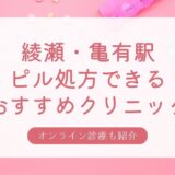 綾瀬・亀有駅の安い低用量ピル・アフターピル処方おすすめクリニック・婦人科5選