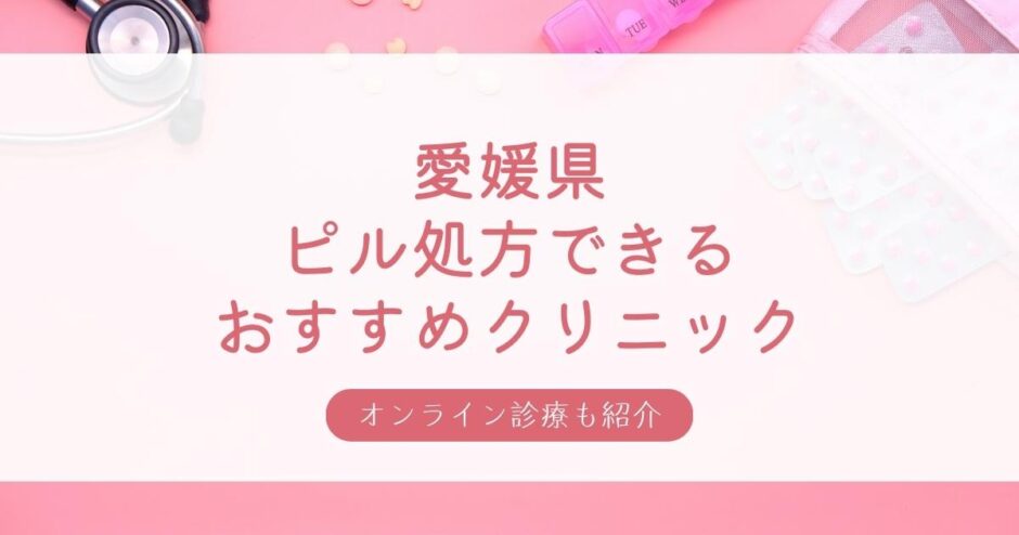 愛媛県の安い低用量ピル・アフターピル処方おすすめクリニック・婦人科9選